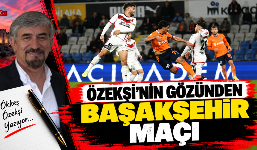 Özekşi'nin gözünden Başakşehir maçı