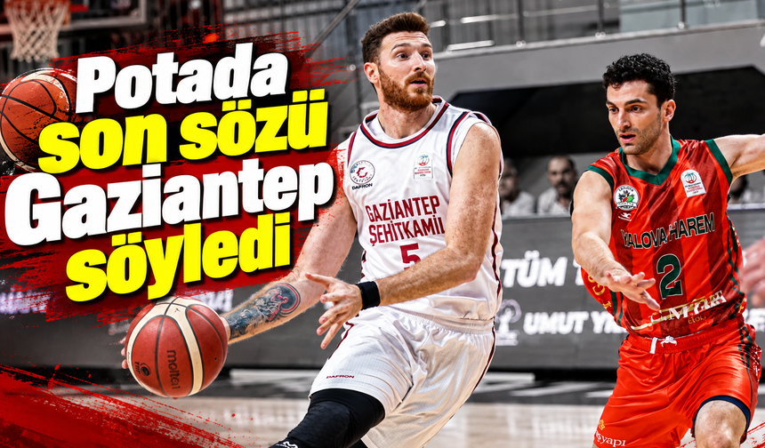 Potada son sözü Gaziantep söyledi
