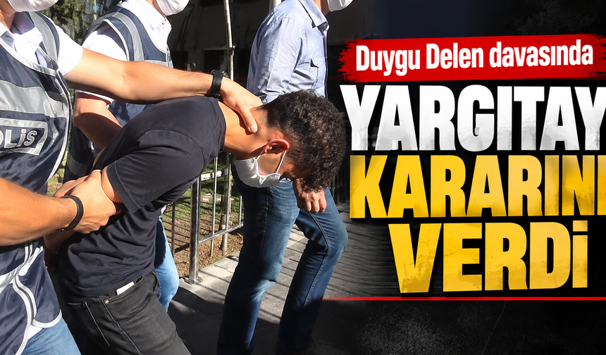 Duygu Delen davasında Yargıtay kararını verdi