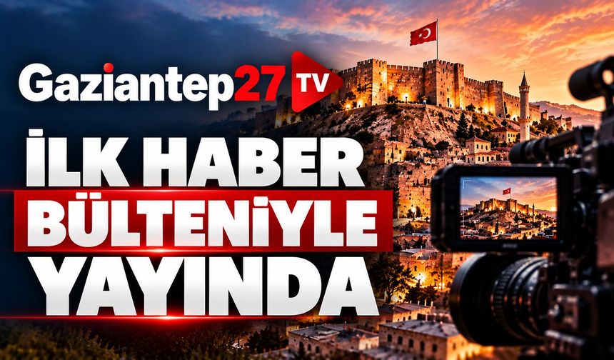 Gaziantep27 TV ilk haber bülteniyle yayında