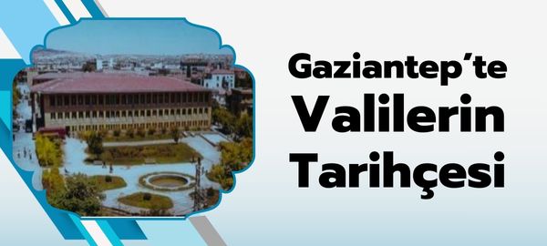 Gaziantep'te Valilerin Tarihçesi