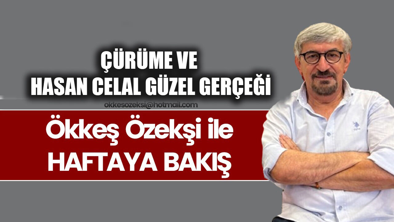 ÇÜRÜME VE HASAN CELAL GÜZEL GERÇEĞİ