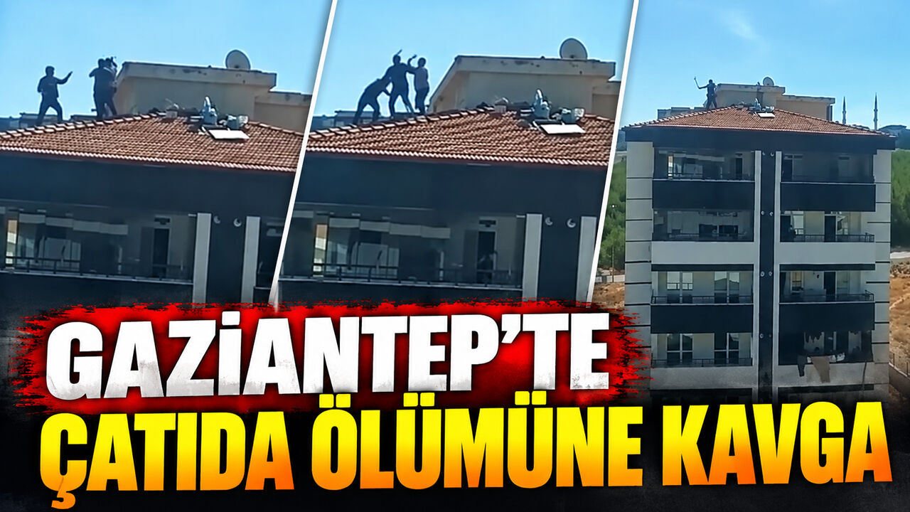 Gaziantep’te çatıda ölümüne kavga