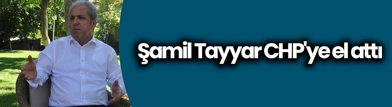 Şamil Tayyar CHP'ye el attı