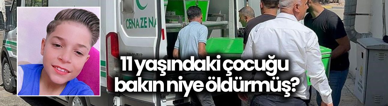 11 yaşındaki çocuğu bakın niye öldürmüş?