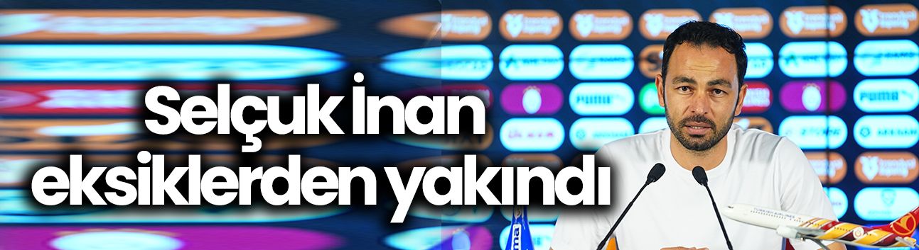 Selçuk İnan eksiklerden yakındı