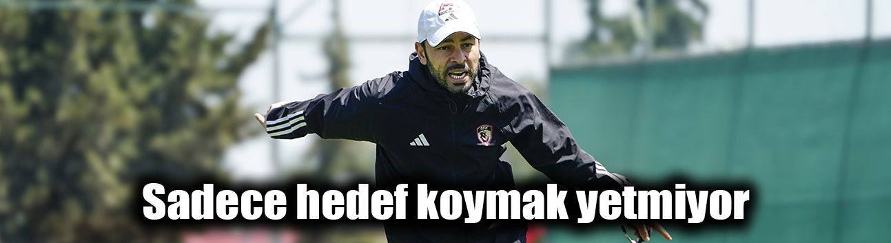 Sadece hedef koymak yetmiyor