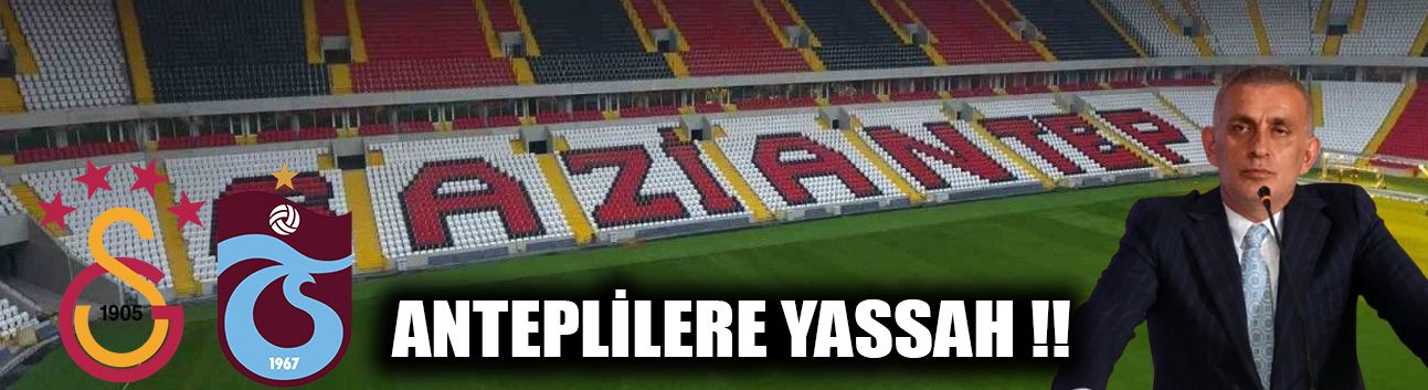ANTEPLİLERE YASSAH !!