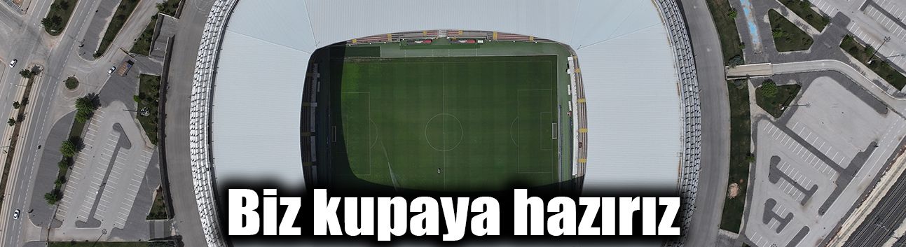 Biz kupaya hazırız