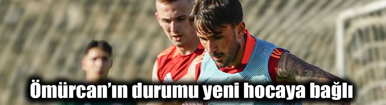 Ömürcan’ın durumu yeni hocaya bağlı