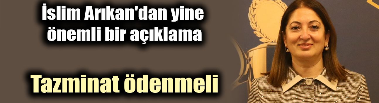 İslim Arıkan'dan yine önemli bir açıklama