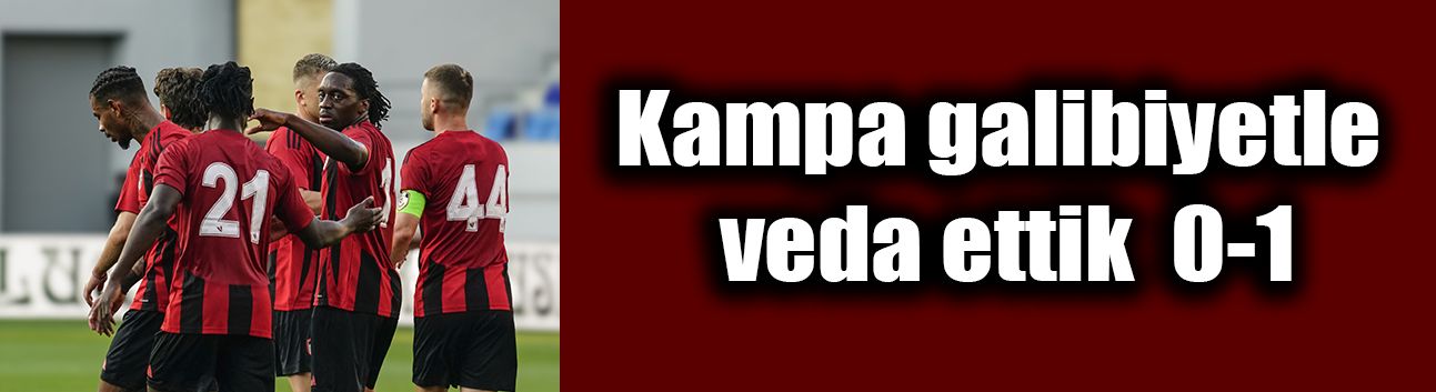 Kampa galibiyetle veda ettik 0-1