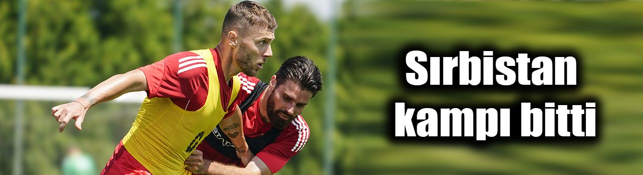 Sırbistan kampı bitti