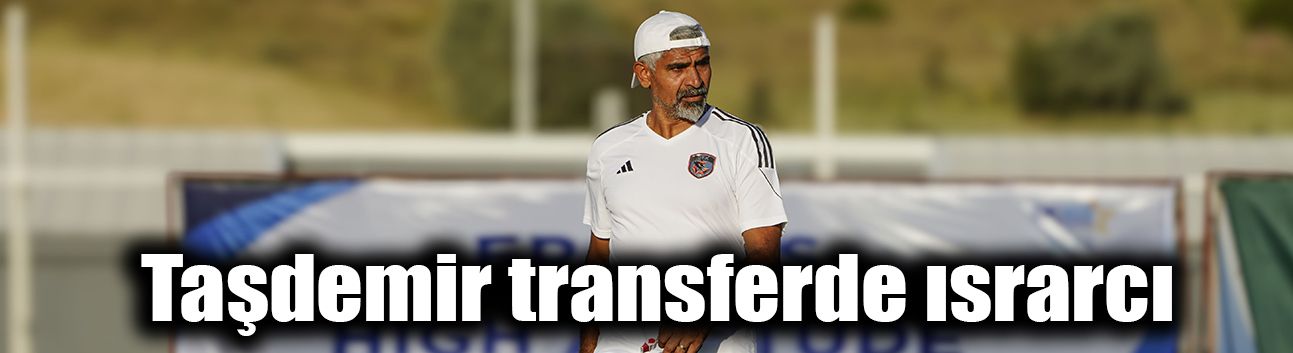 Taşdemir transferde ısrarcı
