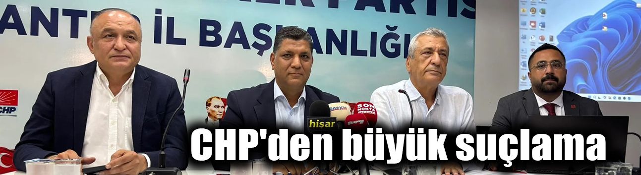 CHP'den büyük suçlama