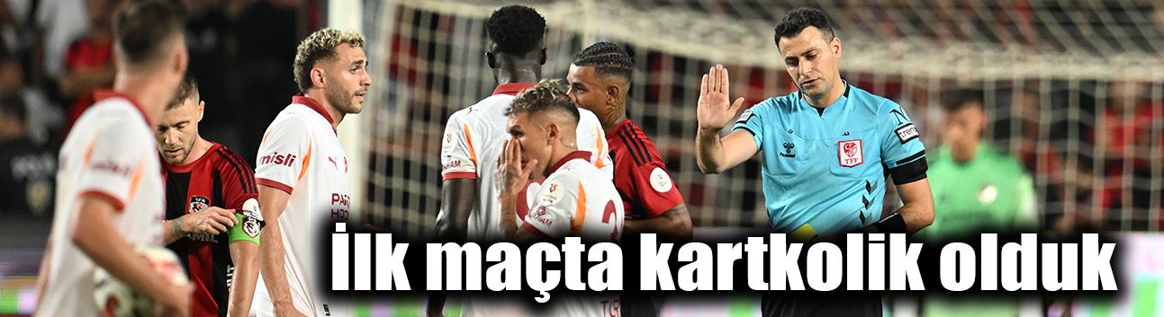 İlk maçta kartkolik olduk