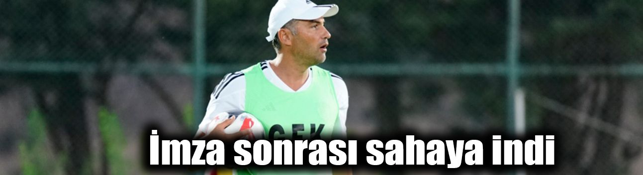 İmza sonrası sahaya indi