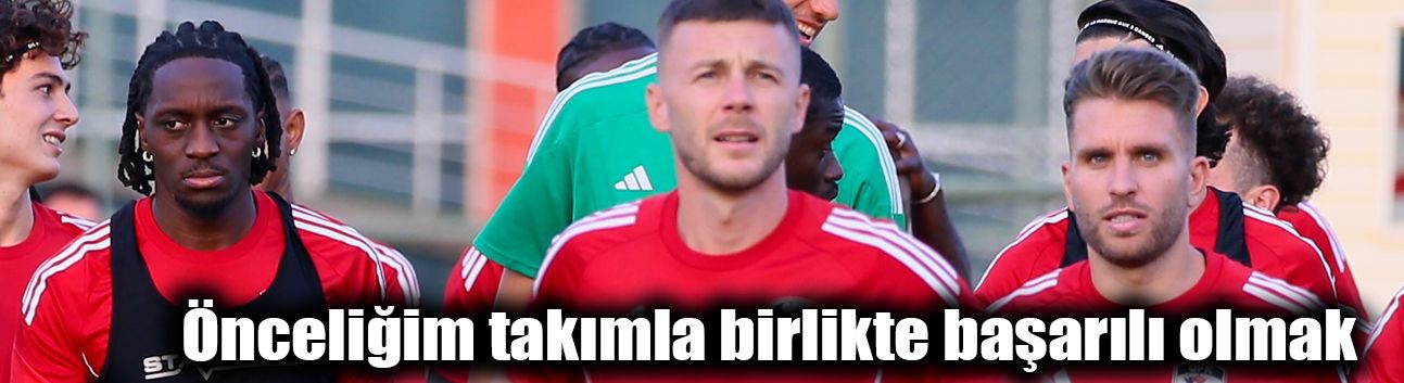 Önceliğim takımla birlikte başarılı olmak