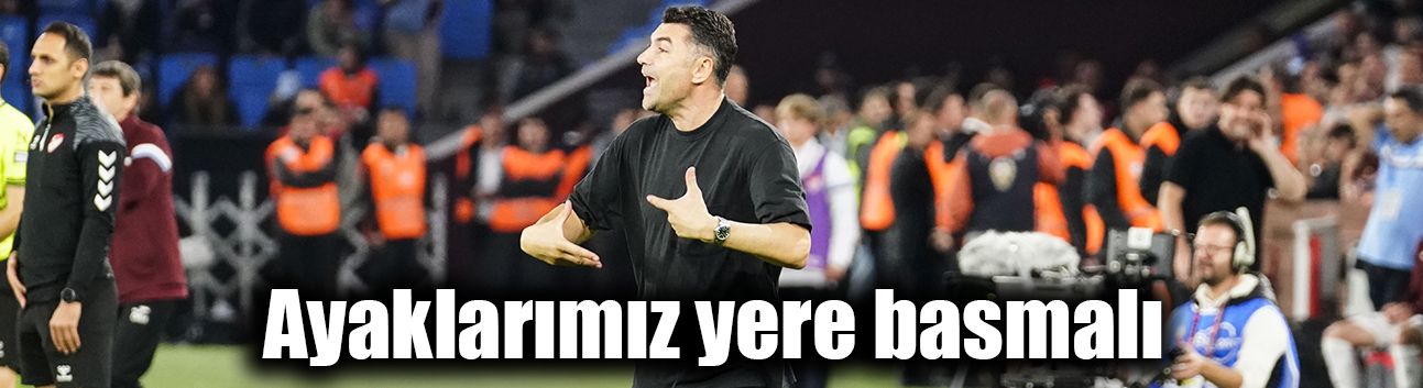 Ayaklarımız yere basmalı