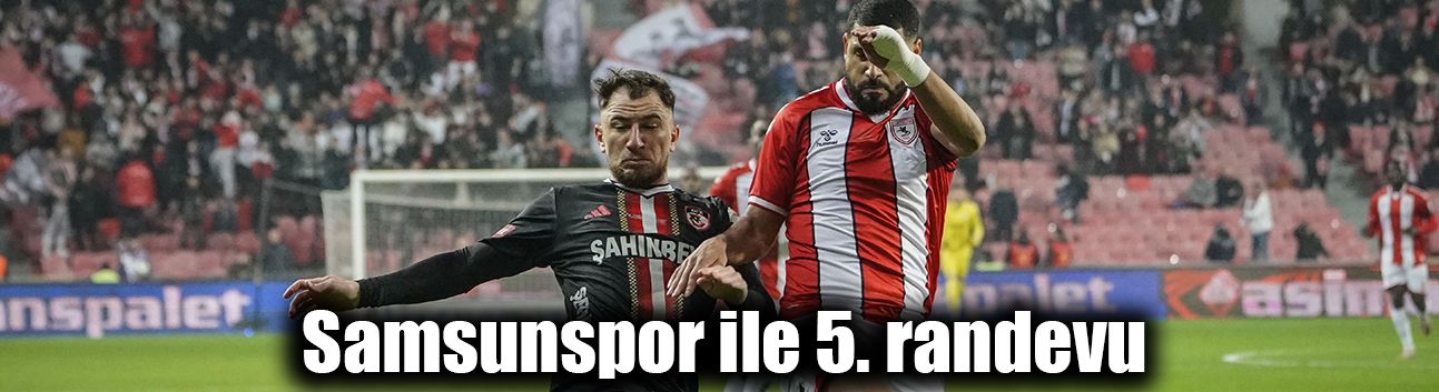 Samsunspor ile 5. randevu