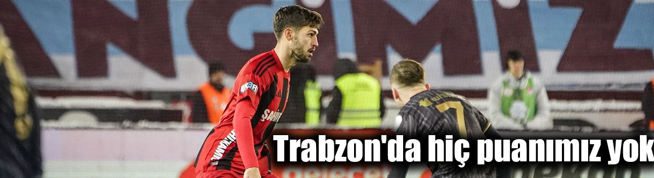 Trabzon'da hiç puanımız yok