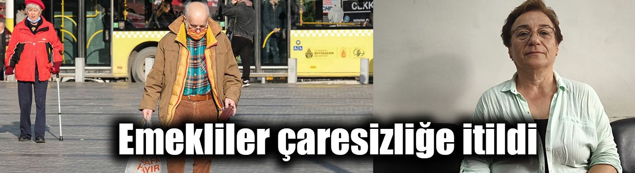 Emekliler çaresizliğe itildi