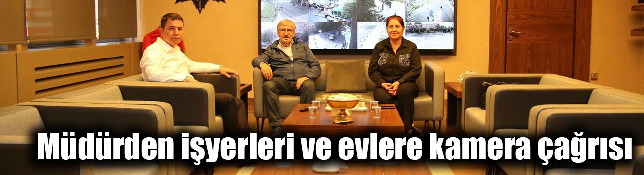 Müdürden işyerleri ve evlere kamera çağrısı
