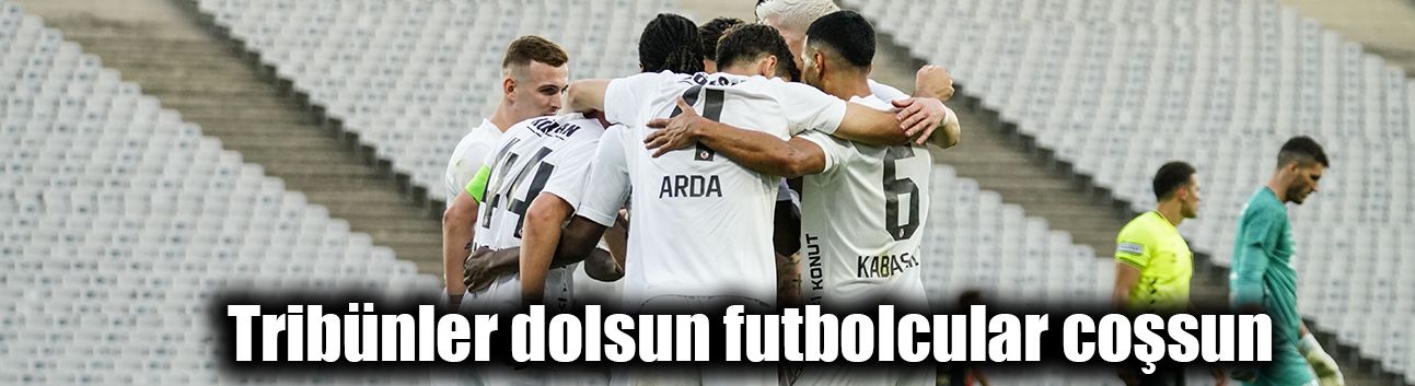 Tribünler dolsun futbolcular coşsun
