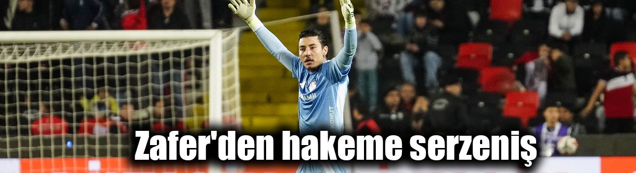 Zafer'den hakeme serzeniş